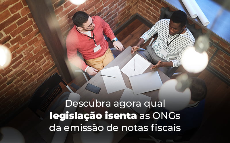 Descubra Agora Qual Legislacao Isenta As Ongs Da Emissao De Notas Fiscais Blog - gestao terceiro setor